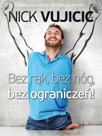 Nick Vujicic „Bez rąk,bez nóg, bez ograniczeń!”